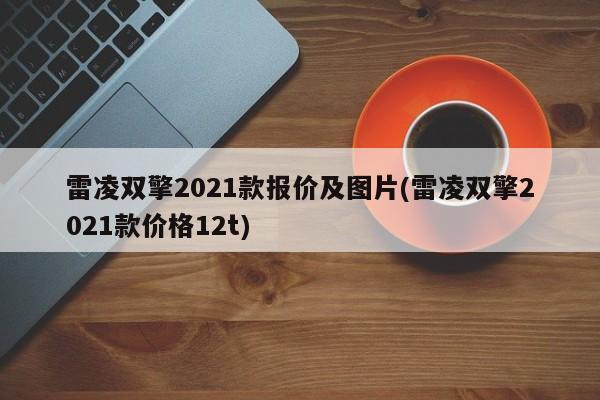 雷凌双擎2021款报价及图片(雷凌双擎2021款价格12t)