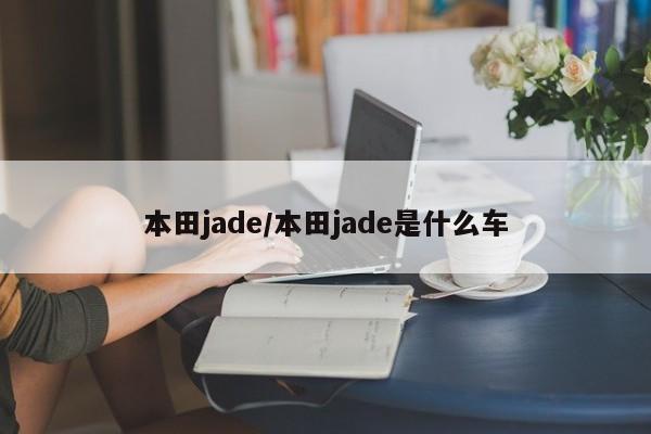 本田jade/本田jade是什么车