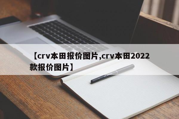 【crv本田报价图片,crv本田2022款报价图片】