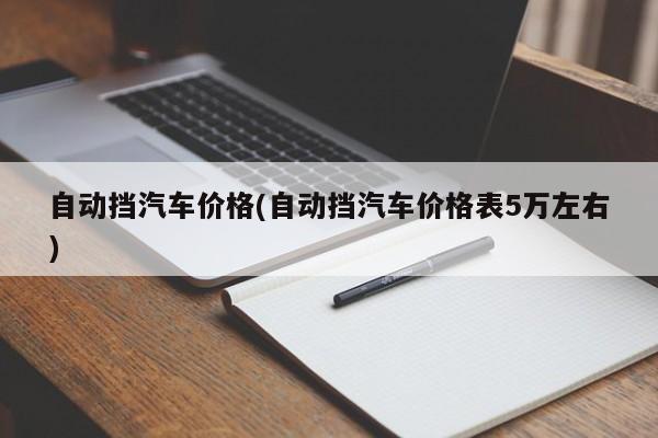 自动挡汽车价格(自动挡汽车价格表5万左右)