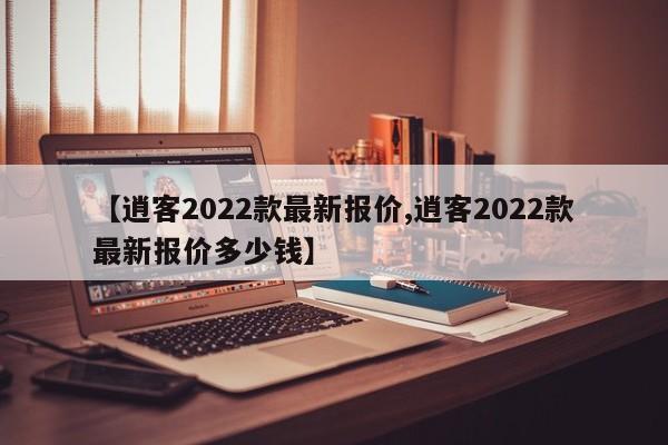【逍客2022款最新报价,逍客2022款最新报价多少钱】