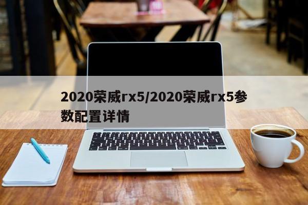 2020荣威rx5/2020荣威rx5参数配置详情