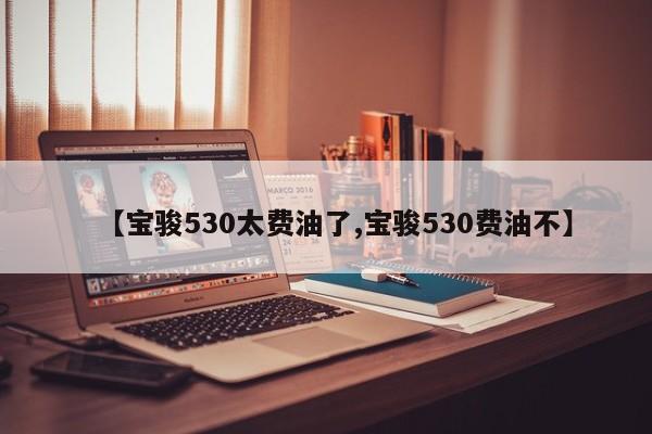 【宝骏530太费油了,宝骏530费油不】