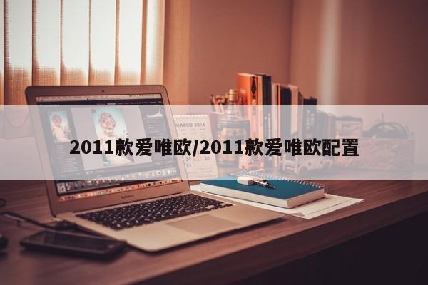 2011款爱唯欧/2011款爱唯欧配置