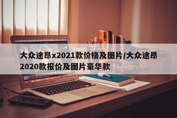 大众途昂x2021款价格及图片/大众途昂2020款报价及图片豪华款