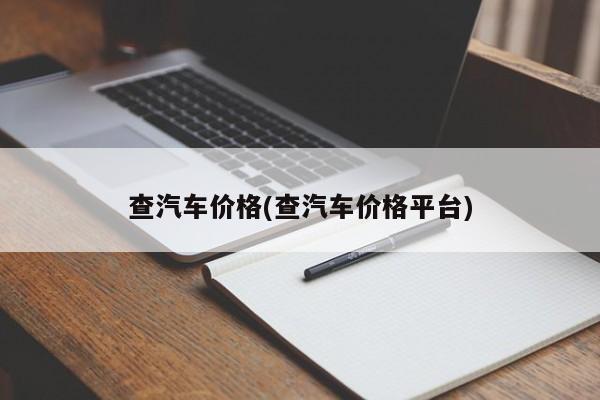 查汽车价格(查汽车价格平台)